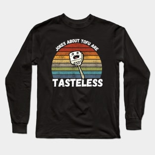 Jokes About Tofu Are Tasteless Long Sleeve T-Shirt